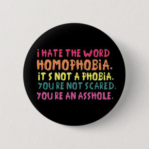 I hate the word homophobia. 6 cm round badge