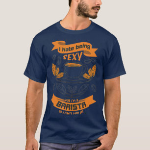 I Hate To Be Sey But Im A Barista T-Shirt