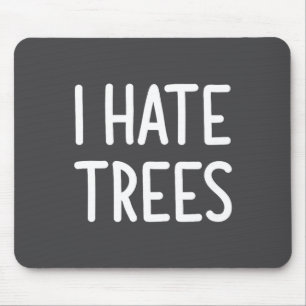 I Hate Trees, Funny, Joke, Sarcastic, Family Mouse Pad