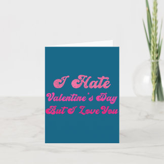 I hate valentine's day but i love you funny anti v card