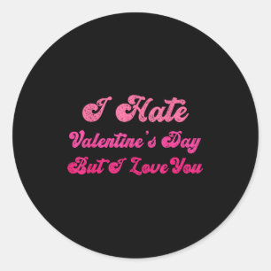 I hate valentine's day but i love you funny anti v classic round sticker