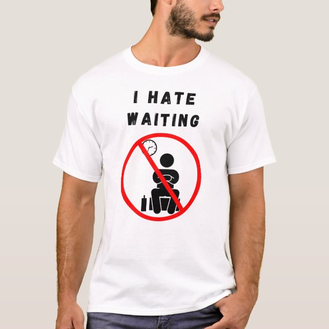 I hate waiting T-Shirt (Front)