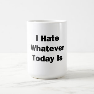 I Hate Whatever Today Is Coffee Mug