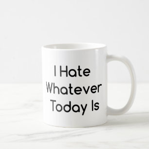 I hate whatever today is funny coffee mug