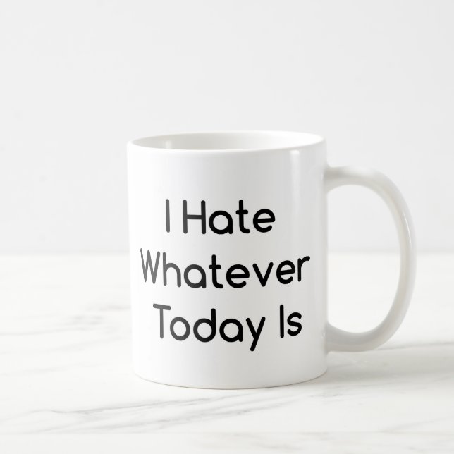 I hate whatever today is funny coffee mug (Right)