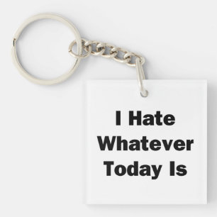 I Hate Whatever Today Is Key Ring