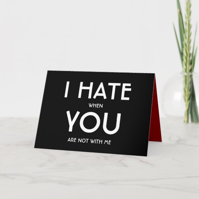 I Hate When You Are Not With Me Funny Vday Card (Front)