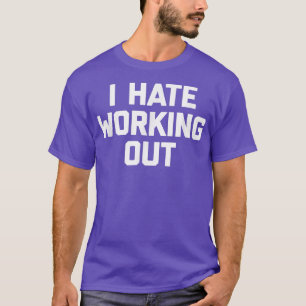 I Hate Working Out T funny saying sarcastic workou T-Shirt