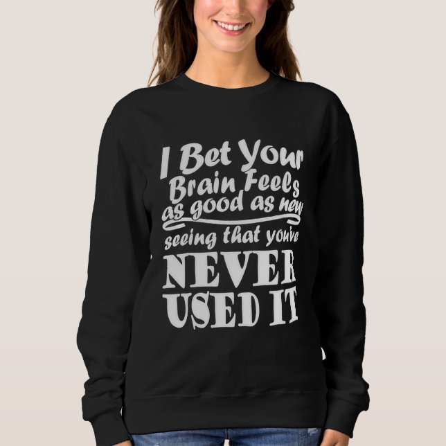 I Hate You I Bet Your Brain Feels As Good As New Sweatshirt (Front)