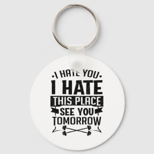 I Hate You I Hate This Place See You Tomorrow Work Key Ring