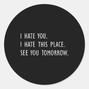 I Hate You This Place See You Tomorrow Funny Gym T Classic Round Sticker