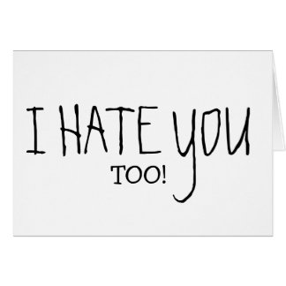 I HATE YOU TOO