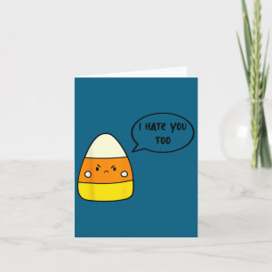 I hate you too candy corn we don't like you either card