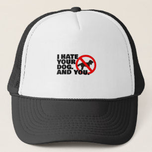I hate your dog. And you. Trucker Hat