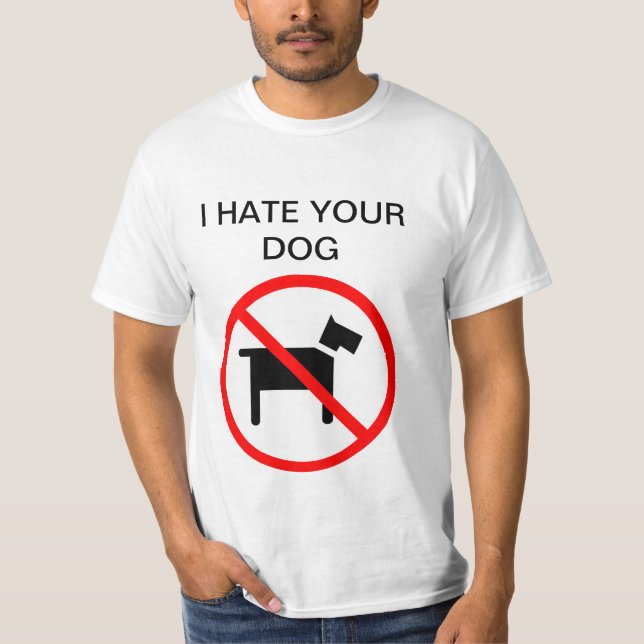 I hate your dog no dog anti-dog shirt (Front)