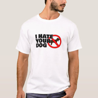 I hate your dog T-Shirt