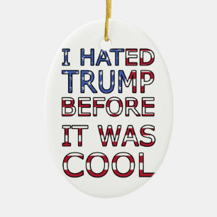 I hated Trump before it was cool Ceramic Ornament