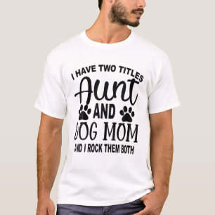 I Have 2 Titles Aunt And Dog Mum I Rock Them Both T-Shirt