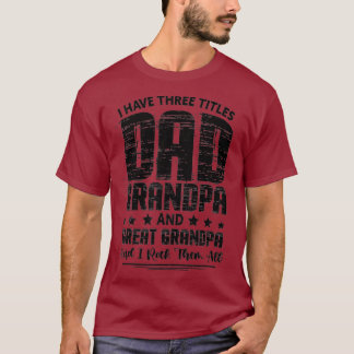 I Have 3 Titles Dad Grandpa GreatGrandpa Fathers T-Shirt
