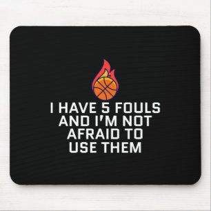 I Have 5 Fouls And I'm Not Afraid To Use Them Bask Mouse Pad