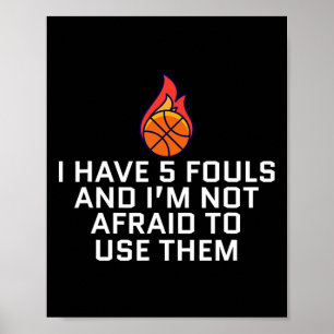 I Have 5 Fouls And I'm Not Afraid To Use Them Bask Poster