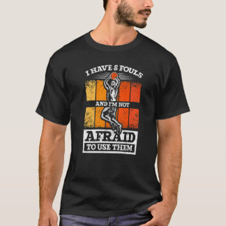 I Have 5 Fouls And Im Not Afraid To Use Them Baske T-Shirt