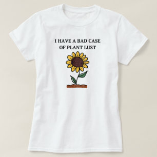 I Have A Bad Case Of Plant Lust   Gardening Funny T-Shirt