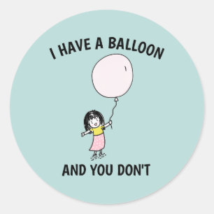 I HAVE A BALLOON AND YOU DON'T FUNNY BRAT GIRL CL CLASSIC ROUND STICKER