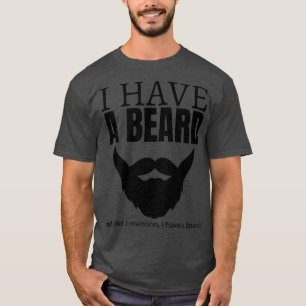 I Have A Beard And Did I Mention I Have A Beard Fu T-Shirt