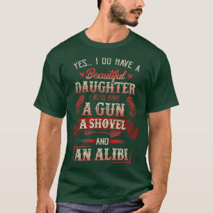 I Have A Beautiful Daughter A Gun A Shovel & Alibi T-Shirt