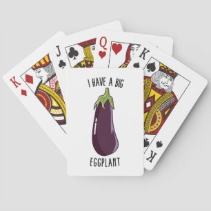 I Have A Big Eggplant - Funny Rude Eggplant Playing Cards