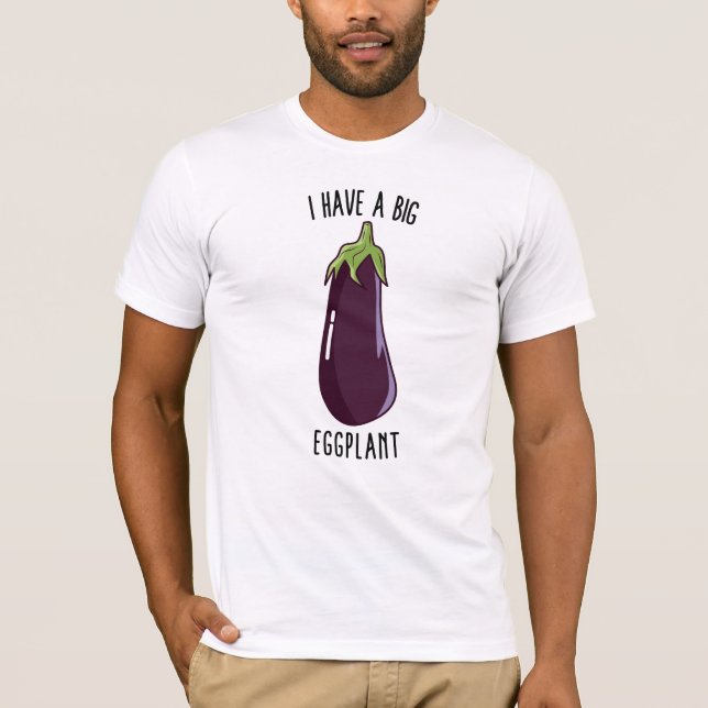 I Have A Big Eggplant - Funny Rude Eggplant T-Shirt (Front)