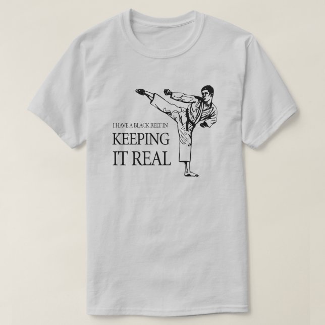 I HAVE A BLACK BELT IN KEEPING IT REAL T-Shirt (Design Front)