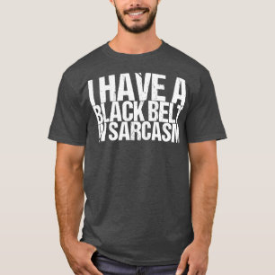 I Have A Black Belt In Sarcasm T-Shirt