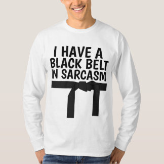 I HAVE A BLACK BELT IN SARCASM T-Shirts