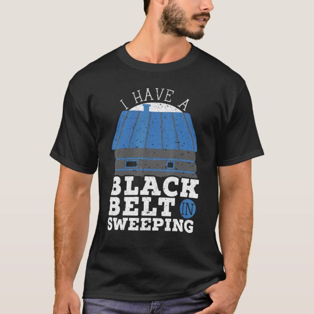 I Have A Black Belt In Sweeping Fireplace Chimney  T-Shirt (Front)