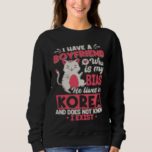 I Have A Boyfriend Who Is My Bias Kpop Kdrama Kore Sweatshirt
