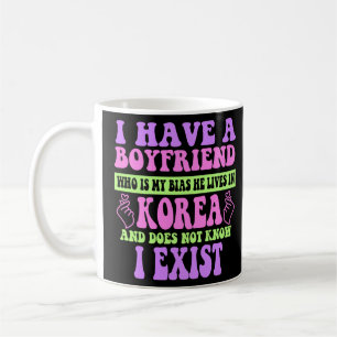 I Have A Boyfriend Who Is My Bias Kpop Lover Kdram Coffee Mug