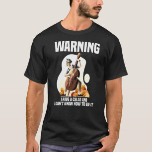 I Have A Cello And I Don't Know How To Use It Cell T-Shirt