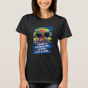 I Have a Clown for a Dog Its a Pug Animal Pun Dog T-Shirt