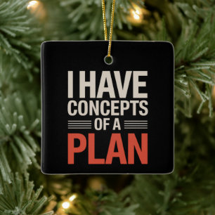 I Have a Concept of a Plan  Ceramic Ornament