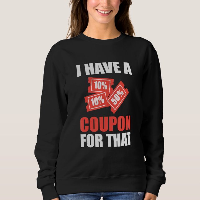 I Have A Coupon For That Extreme Couponer Sweatshirt (Front)