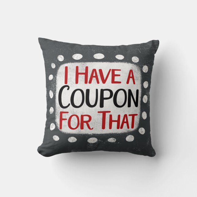 I Have A Coupon For That Throw Pillow (Front)