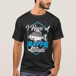 I Have a Crappie Attitude Crappie Fishing Fish Hun T-Shirt