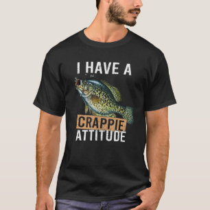 I have a crappie attitude fishing 1 T-Shirt