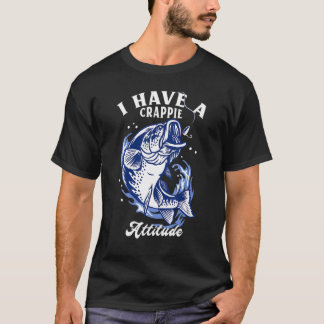 I Have A Crappie Attitude Fishing T-Shirt