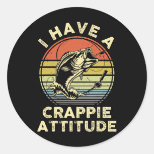 I Have A Crappie Attitude Shirt Byb Fish Dad Fishi Classic Round Sticker