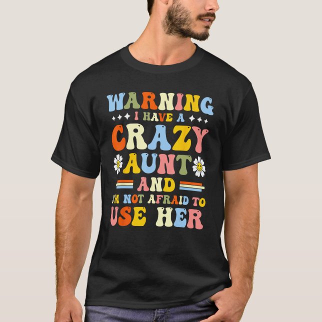 I Have A Crazy Aunt And I'm Not Afraid To Use Her  T-Shirt (Front)