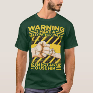 I Have A Crazy FatherInLaw I'm Not Afraid To Use H T-Shirt