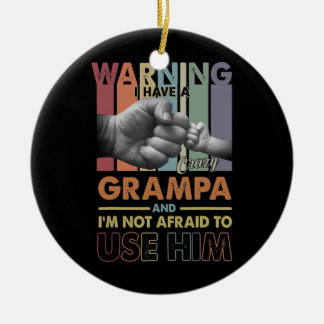 I Have A Crazy Grampa I'm Not Afraid To Use Him Ceramic Ornament